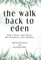 The Walk Back to Eden: God's Word, Your Story. His Paradise, Your Pursuit. 1664294767 Book Cover