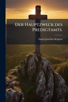 Der Hauptzweck des Predigtamts. 1270914731 Book Cover