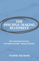 The Disciple-Making Blueprint: How Intentional Systmes Strengthen Disciple-Making Churches B0G8DP9883 Book Cover