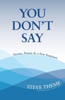 You Don't Say: Stories, Poems & a Few Surprises: Stories, Poems & a: Stories, Poems & 0986392936 Book Cover