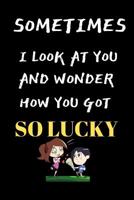 Sometimes I Look At You And Wonder How You Got So Lucky: Funny Celebration For Your Wife Better Than A Card 1074087003 Book Cover