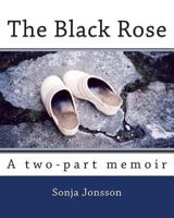 The Black Rose: A two-part memoir 1494422328 Book Cover