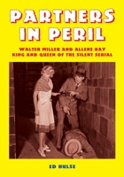 Partners in Peril: Walter Miller and Allene Ray, King and Queen of the Silent Serial 1675287325 Book Cover