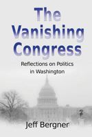 The Vanishing Congress: Reflections on Politics in Washington 0989040232 Book Cover