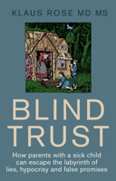 Blind Trust: How Parents with a Sick Child Can Escape the Lies, Hypocrisy and False Promises of Researchers and the Regulatory Authorities 1781612021 Book Cover