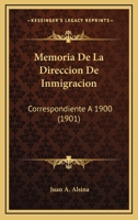 Memoria De La Direccion De Inmigracion: Correspondiente A 1900 (1901) 116806578X Book Cover