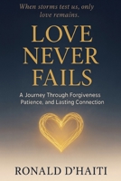 Love Never Fails: A Journey Through Forgiveness, Patience, And Lasting Connection B0G62HZF6H Book Cover