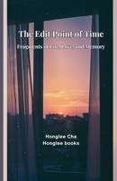 The Edit Point of Time: Fragments of Life, Love, and Memory B0DWJVZB5C Book Cover