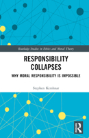 Responsibility Collapses: Why Moral Responsibility is Impossible 1032603011 Book Cover