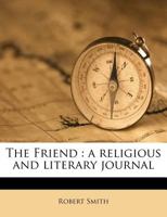 The Friend: A Religious and Literary Journal; Volume yr. 1842-43 1178714195 Book Cover