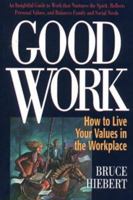 Good Work: How to Live Your Values in the Workplace 1896836062 Book Cover