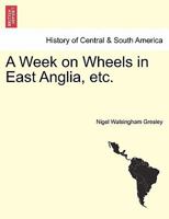 A Week on Wheels in East Anglia, etc. 1241075409 Book Cover