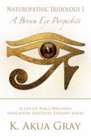 Naturopathic Iridology: A Brown Eye Perspective 0990408957 Book Cover