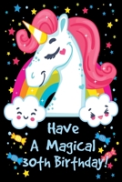 Have a Magical 30th Birthday: Unicorn Notebook Journal for Girls, Happy Birthday Gift for Children, 30 Years Old, Birthday Unicorn Journal for Kids 1696159059 Book Cover