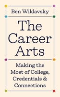 The Career Arts: Making the Most of College, Credentials, and Connections 0691239797 Book Cover