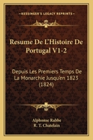 Resume De L'Histoire De Portugal V1-2: Depuis Les Premiers Temps De La Monarchie Jusqu'en 1823 (1824) 1160237158 Book Cover