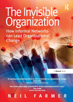 The Invisible Organization: How Informal Networks Can Lead Organizational Change 1032838728 Book Cover