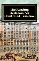 The Reading Railroad: An Illustrated Timeline 1466222182 Book Cover