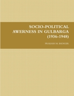 Socio-Political Awerness in Gulbarga (1936-1948) 1304923657 Book Cover