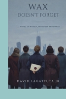 Wax Doesn’t Forget: A Novel of Women, Proximity, and Power B0GQHFGF3S Book Cover