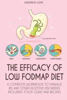 The Efficacy of Low Fodmap Diet: A Complete Workbook to Manage Ibs and Other Digestive Disorders, Including Food Guide and Recipes 1689356227 Book Cover