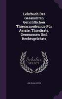 Lehrbuch Der Gesammten Gerichtlichen Thierarzneikunde Für Aerzte, Thierärzte, Oeconomen Und Rechtsgelehrte 1359146857 Book Cover