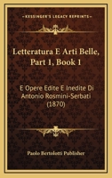 Letteratura E Arti Belle, Part 1, Book 1: E Opere Edite E Inedite Di Antonio Rosmini-Serbati (1870) 116773145X Book Cover