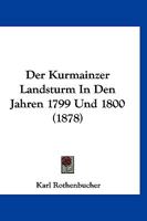 Der Kurmainzer Landsturm In Den Jahren 1799 Und 1800 (1878) 1160438455 Book Cover
