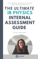 The ULTIMATE IB Physics Internal Assessment Guide (GradePod): How to choose your topic, structure your report, learn from sample IA's and discover examiner tips B08M2B9JD7 Book Cover