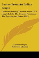 Leaves From an Indian Jungle: Gathered During Thirteen Years of a Jungle Life in the Central Provinces, the Deccan, and Berar 1164127713 Book Cover