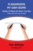 Plagiarizing My Own Work: Guilty of Being the Best I Can Be 1491730714 Book Cover