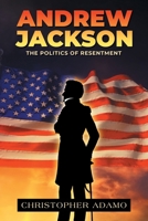 Andrew Jackson: The Politics of Resentment B0FS485J9L Book Cover