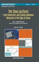 Chua Lectures, The: From Memristors and Cellular Nonlinear Networks to the Edge of Chaos - Volume 1: Memristors: New Circuit Element with Memory 9811215383 Book Cover