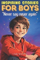 INSPIRING STORIES FOR BOYS: "Never Say Never Again"- Not just stories - "Energy boosters to inspire, empower, and build confidence!" ("WOW" STORIES) B0F2JCZYHS Book Cover