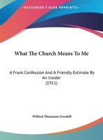 What the Church Means to Me A Frank Confession and a Friendly Estimate by an Insider 1104528746 Book Cover