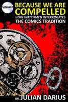 Because We are Compelled: How Watchmen Interrogates the Comics Tradition 1940589320 Book Cover