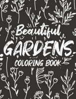 Beautiful Gardens Coloring Book: Gardening Images and Designs to Color for Stress Relief, Relaxing Coloring Pages of Plants and Flower Illustrations B08FP7SPTY Book Cover