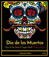 Dia de Los Muertos: Day of the Dead and Sugar Skull Coloring Book, Celebration Edition 1944515267 Book Cover