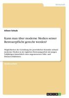 Kann man über moderne Medien seiner Betreuerpflicht gerecht werden?: Möglichkeiten der Gestaltung der persönlichen Kontakte anhand moderner Medien in ... Nähe- und Distanz 3668406294 Book Cover
