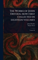 The Works of John Dryden, Now First Collected in Eighteen Volumes 1023105519 Book Cover