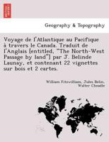 Voyage de l'Atlantique au Pacifique à travers le Canada. Traduit de l'Anglais [entitled, "The North-West Passage by land"] par J. Belinde Launay, et ... sur bois et 2 cartes. 1249012708 Book Cover