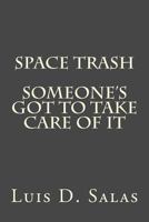 Space Trash: Someone's Got to Take Care of It 1519194978 Book Cover