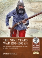 The Nine Years War-1593 to 1603 Volume 1: The Ascendancy of Irish Arms and the Road to Yellow Ford, 1593-1598 1804515523 Book Cover