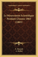 Le Mouvement Scientifique Pendant L'Annee 1865 (1865) 1160166579 Book Cover