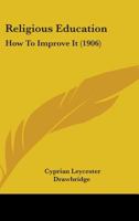 Religious Education: How To Improve It 1437083250 Book Cover