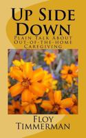 Up Side Down: Plain Talk about Out-Of-The-Home Caregiving 1537037269 Book Cover