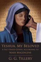 Yeshua, My Beloved: A Fact-Based Gospel According to Mary Magdalene 1546583483 Book Cover