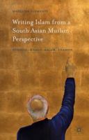 Writing Islam from a South Asian Muslim Perspective: Rushdie, Hamid, Aslam, Shamsie 1137554371 Book Cover