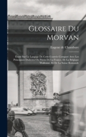 Glossaire du Morvan; étude sur le langage de cette contrée comparé avec les principaux dialectes ou patois de la France, de la Belgique wallonne, et de la Suisse romande 1016890095 Book Cover