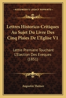 Lettres Historico-Critiques Au Sujet Du Livre Des Cinq Plaies De L'Eglise V1: Lettre Premiere Touchant L'Election Des Eveques (1851) 1168146321 Book Cover